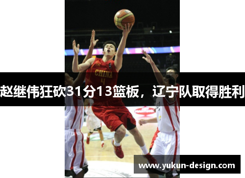 赵继伟狂砍31分13篮板，辽宁队取得胜利